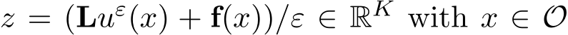  z = (Luε(x) + f(x))/ε ∈ RK with x ∈ O