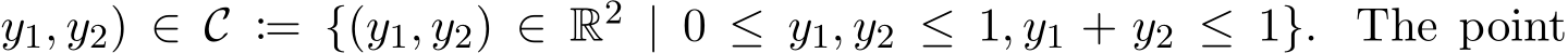 y1, y2) ∈ C := {(y1, y2) ∈ R2 | 0 ≤ y1, y2 ≤ 1, y1 + y2 ≤ 1}. The point