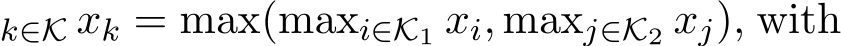 k∈K xk = max(maxi∈K1 xi, maxj∈K2 xj), with