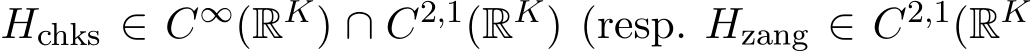  Hchks ∈ C∞(RK) ∩ C2,1(RK) (resp. Hzang ∈ C2,1(RK