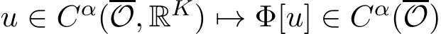  u ∈ Cα(O, RK) �→ Φ[u] ∈ Cα(O)