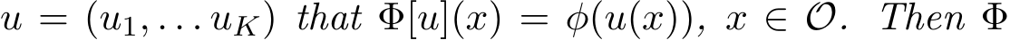  u = (u1, . . . uK) that Φ[u](x) = φ(u(x)), x ∈O. Then Φ