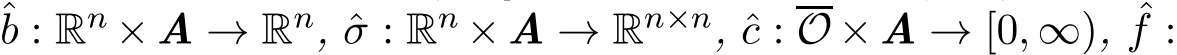 b : Rn ×A → Rn, ˆσ : Rn ×A → Rn×n, ˆc :O ×A → [0, ∞), ˆf :