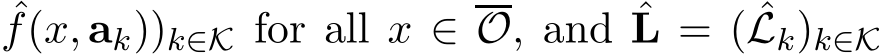 f(x, ak))k∈K for all x ∈O, and ˆL = ( ˆLk)k∈K