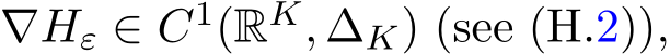  ∇Hε ∈ C1(RK, ∆K) (see (H.2)),