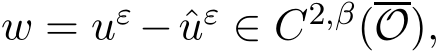  w = uε − ˆuε ∈ C2,β(O),