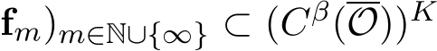 fm)m∈N∪{∞} ⊂ (Cβ(O))K 