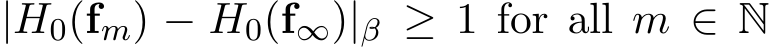 |H0(fm) − H0(f∞)|β ≥ 1 for all m ∈ N