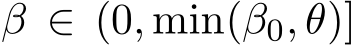  β ∈ (0, min(β0, θ)]