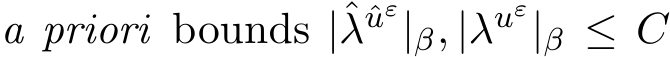  a priori bounds |ˆλˆuε|β, |λuε|β ≤ C