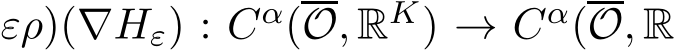 ερ)(∇Hε) : Cα(O, RK) → Cα(O, R