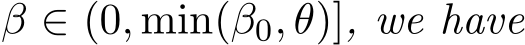  β ∈ (0, min(β0, θ)], we have