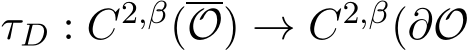  τD : C2,β(O) → C2,β(∂O