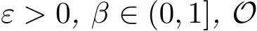  ε > 0, β ∈ (0, 1], O