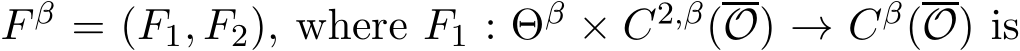  F β = (F1, F2), where F1 : Θβ × C2,β(O) → Cβ(O) is