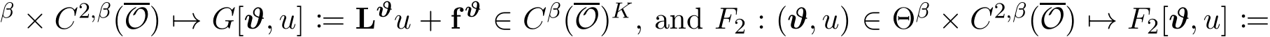 β × C2,β(O) �→ G[ϑ, u] := Lϑu + f ϑ ∈ Cβ(O)K, and F2 : (ϑ, u) ∈ Θβ × C2,β(O) �→ F2[ϑ, u] :=