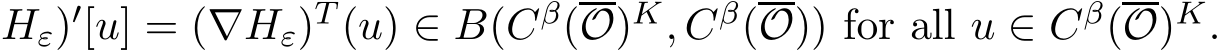 Hε)′[u] = (∇Hε)T (u) ∈ B(Cβ(O)K, Cβ(O)) for all u ∈ Cβ(O)K.