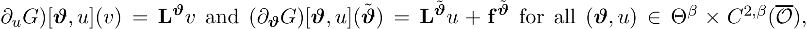 ∂uG)[ϑ, u](v) = Lϑv and (∂ϑG)[ϑ, u](˜ϑ) = L˜ϑu + f˜ϑ for all (ϑ, u) ∈ Θβ × C2,β(O),