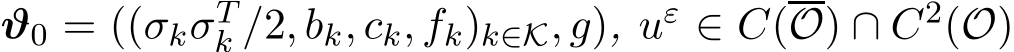  ϑ0 = ((σkσTk /2, bk, ck, fk)k∈K, g), uε ∈ C(O) ∩ C2(O)