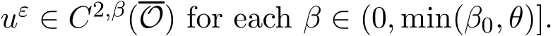  uε ∈ C2,β(O) for each β ∈ (0, min(β0, θ)].