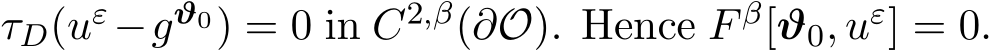  τD(uε−gϑ0) = 0 in C2,β(∂O). Hence F β[ϑ0, uε] = 0.