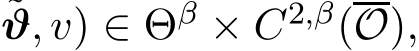 ϑ, v) ∈ Θβ × C2,β(O),