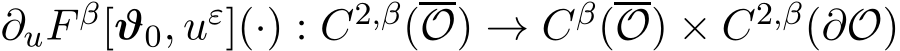  ∂uF β[ϑ0, uε](·) : C2,β(O) → Cβ(O) × C2,β(∂O)