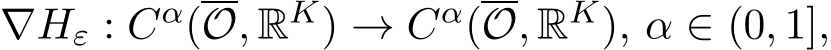  ∇Hε : Cα(O, RK) → Cα(O, RK), α ∈ (0, 1],