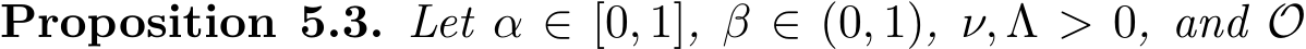 Proposition 5.3. Let α ∈ [0, 1], β ∈ (0, 1), ν, Λ > 0, and O