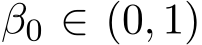  β0 ∈ (0, 1)