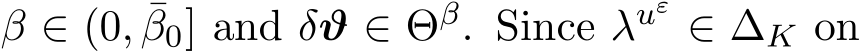  β ∈ (0, ¯β0] and δϑ ∈ Θβ. Since λuε ∈ ∆K on