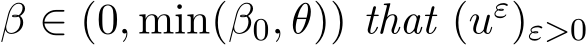 β ∈ (0, min(β0, θ)) that (uε)ε>0