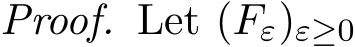 Proof. Let (Fε)ε≥0