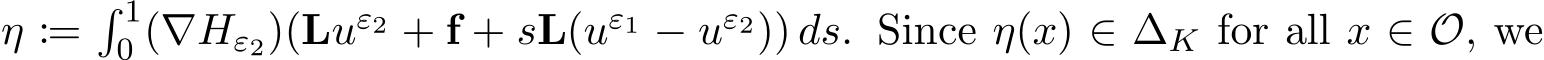  η :=� 10 (∇Hε2)(Luε2 + f + sL(uε1 − uε2)) ds. Since η(x) ∈ ∆K for all x ∈ O, we