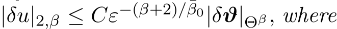  |δu|2,β ≤ Cε−(β+2)/¯β0|δϑ|Θβ, where