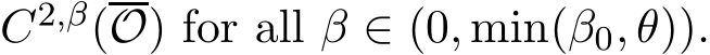 C2,β(O) for all β ∈ (0, min(β0, θ)).