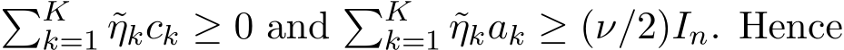 �Kk=1 ˜ηkck ≥ 0 and �Kk=1 ˜ηkak ≥ (ν/2)In. Hence