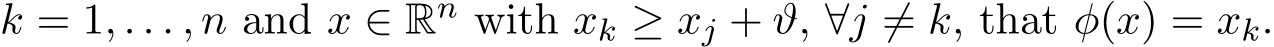  k = 1, . . . , n and x ∈ Rn with xk ≥ xj + ϑ, ∀j ̸= k, that φ(x) = xk.