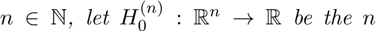  n ∈ N, let H(n)0 : Rn → R be the n