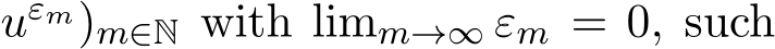 uεm)m∈N with limm→∞ εm = 0, such