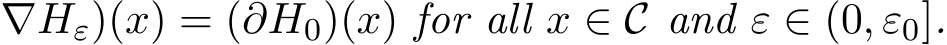 ∇Hε)(x) = (∂H0)(x) for all x ∈ C and ε ∈ (0, ε0].