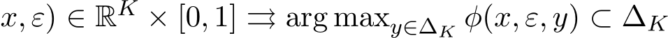 x, ε) ∈ RK × [0, 1] ⇒ arg maxy∈∆K φ(x, ε, y) ⊂ ∆K