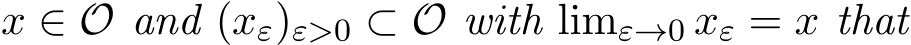  x ∈ O and (xε)ε>0 ⊂ O with limε→0 xε = x that