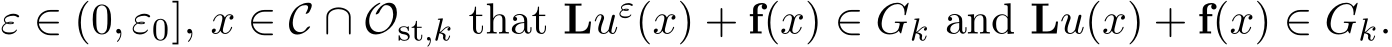  ε ∈ (0, ε0], x ∈ C ∩ Ost,k that Luε(x) + f(x) ∈ Gk and Lu(x) + f(x) ∈ Gk.