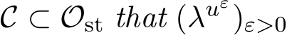  C ⊂ Ost that (λuε)ε>0