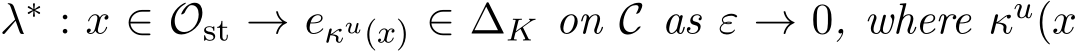 λ∗ : x ∈ Ost → eκu(x) ∈ ∆K on C as ε → 0, where κu(x