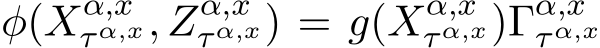  φ(Xα,xτ α,x, Zα,xτ α,x) = g(Xα,xτ α,x)Γα,xτ α,x