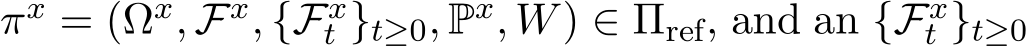  πx = (Ωx, Fx, {Fxt }t≥0, Px, W) ∈ Πref, and an {Fxt }t≥0