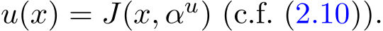  u(x) = J(x, αu) (c.f. (2.10)).