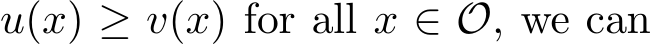  u(x) ≥ v(x) for all x ∈ O, we can